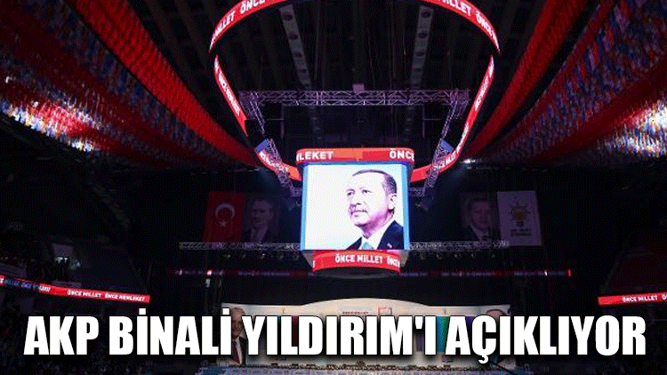 AKP Binali Yıldırım'ı açıklıyor