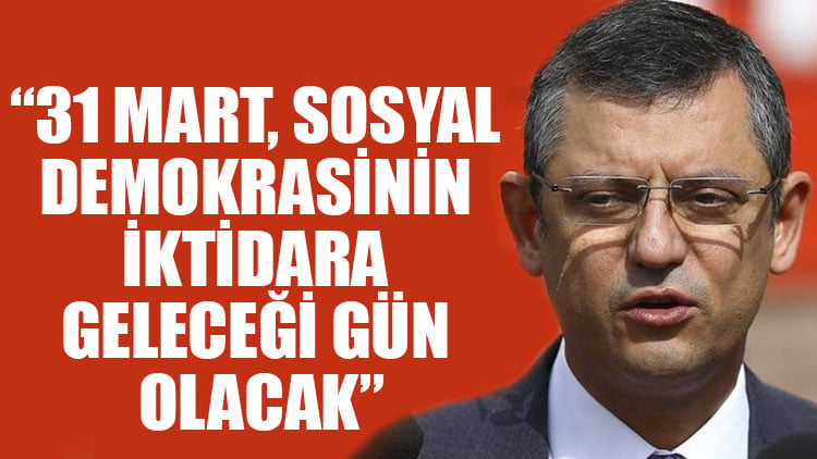 Özgür Özel: 31 Mart, sosyal demokrasinin iktidara geleceği gün olacak