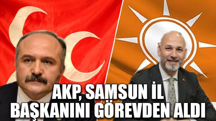 AKP, Samsun İl Başkanını görevden aldı