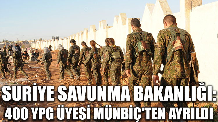 Suriye Savunma Bakanlığı: 400 YPG üyesi Münbiç'ten ayrıldı