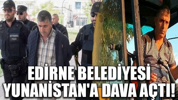 Edirne Belediyesi, Yunanistan'a dava açtı!