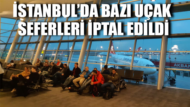 İstanbul’da bazı uçak seferleri iptal edildi