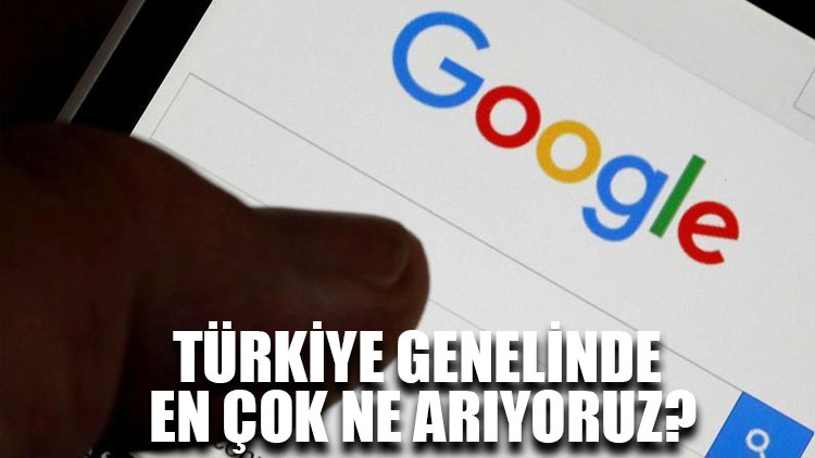 Google'da Türkiye genelinde en çok ne arıyoruz?
