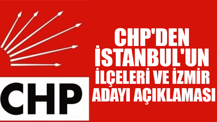 CHP'den İstanbul'un ilçeleri ve İzmir adayı açıklaması