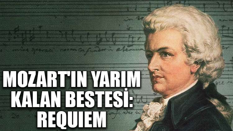 Mozart'ın yarım kalan bestesi: Requiem