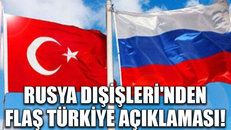 Rusya Dışişleri'nden flaş Türkiye açıklaması!