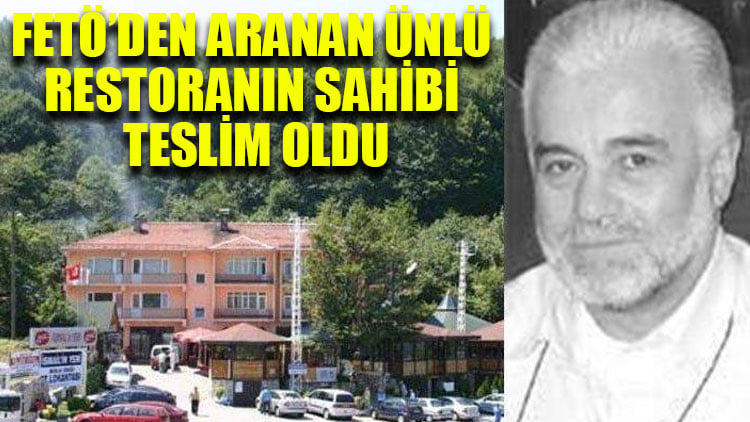 FETÖ’den aranan ünlü restoranın sahibi teslim oldu