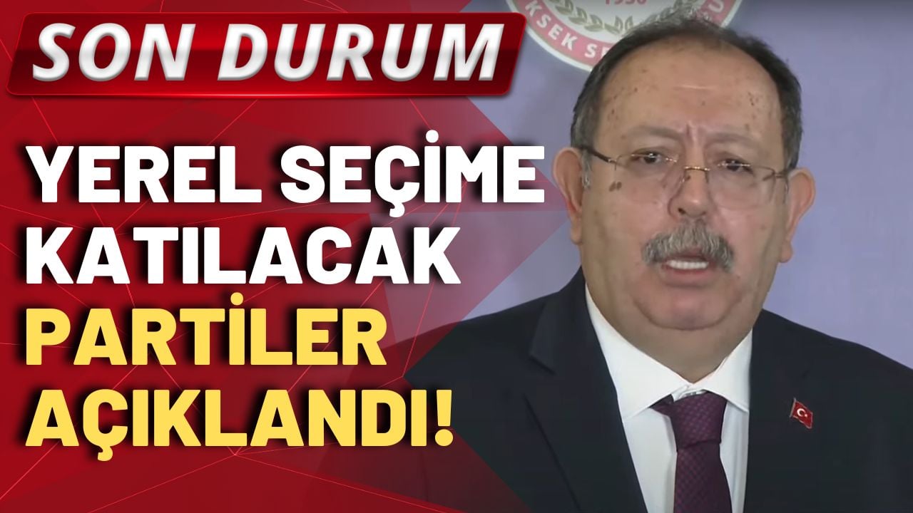 SON DURUM! YSK Başkanı Yener, yerel seçime katılacak partileri açıkladı!