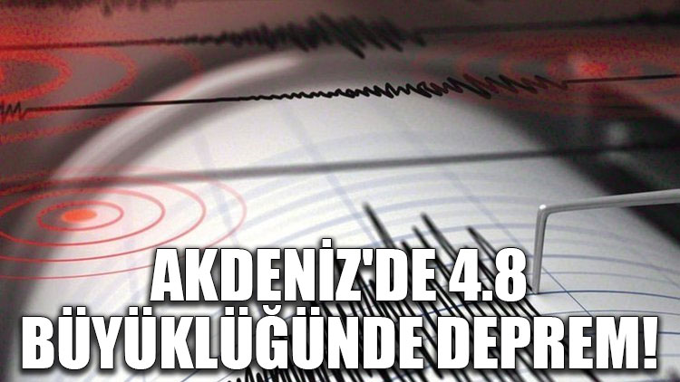 Akdeniz'de 4.8 büyüklüğünde deprem!