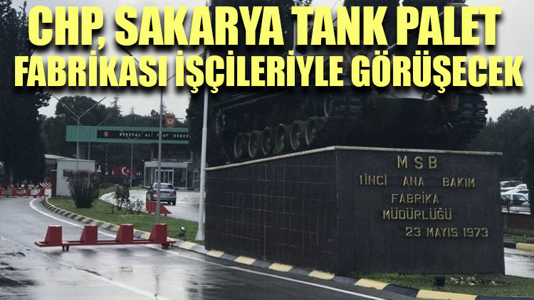 CHP, Sakarya Tank Palet Fabrikası işçileriyle görüşecek