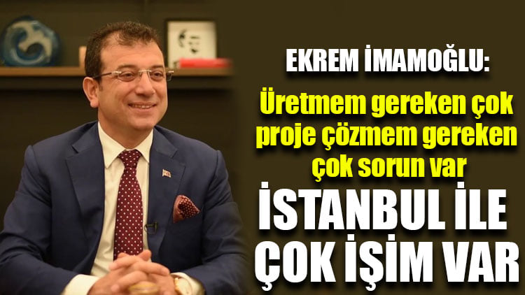 Ekrem İmamoğlu: İstanbul ile çok işim var