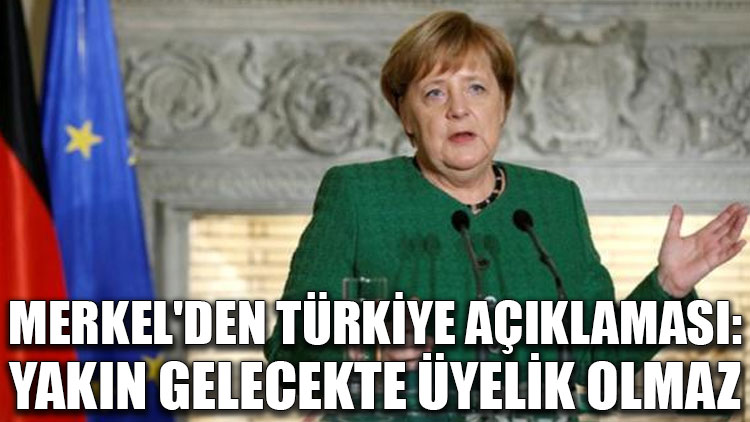 Merkel'den Türkiye açıklaması: Yakın gelecekte üyelik olmaz