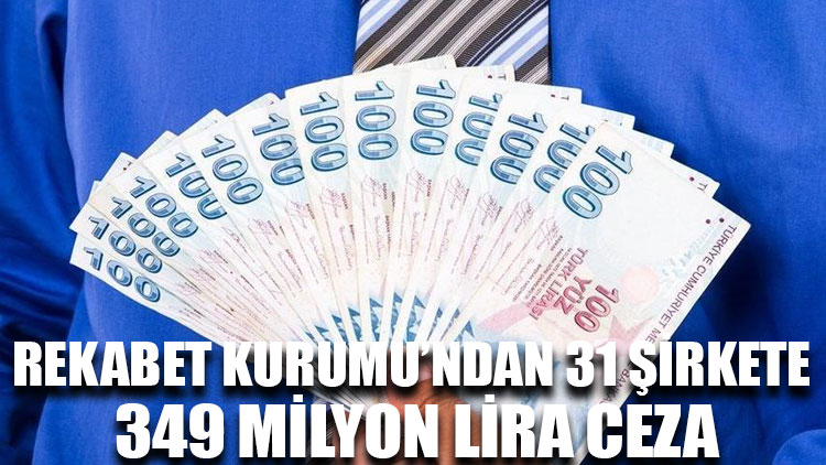 Rekabet Kurumu’ndan 31 şirkete 349 milyon lira ceza