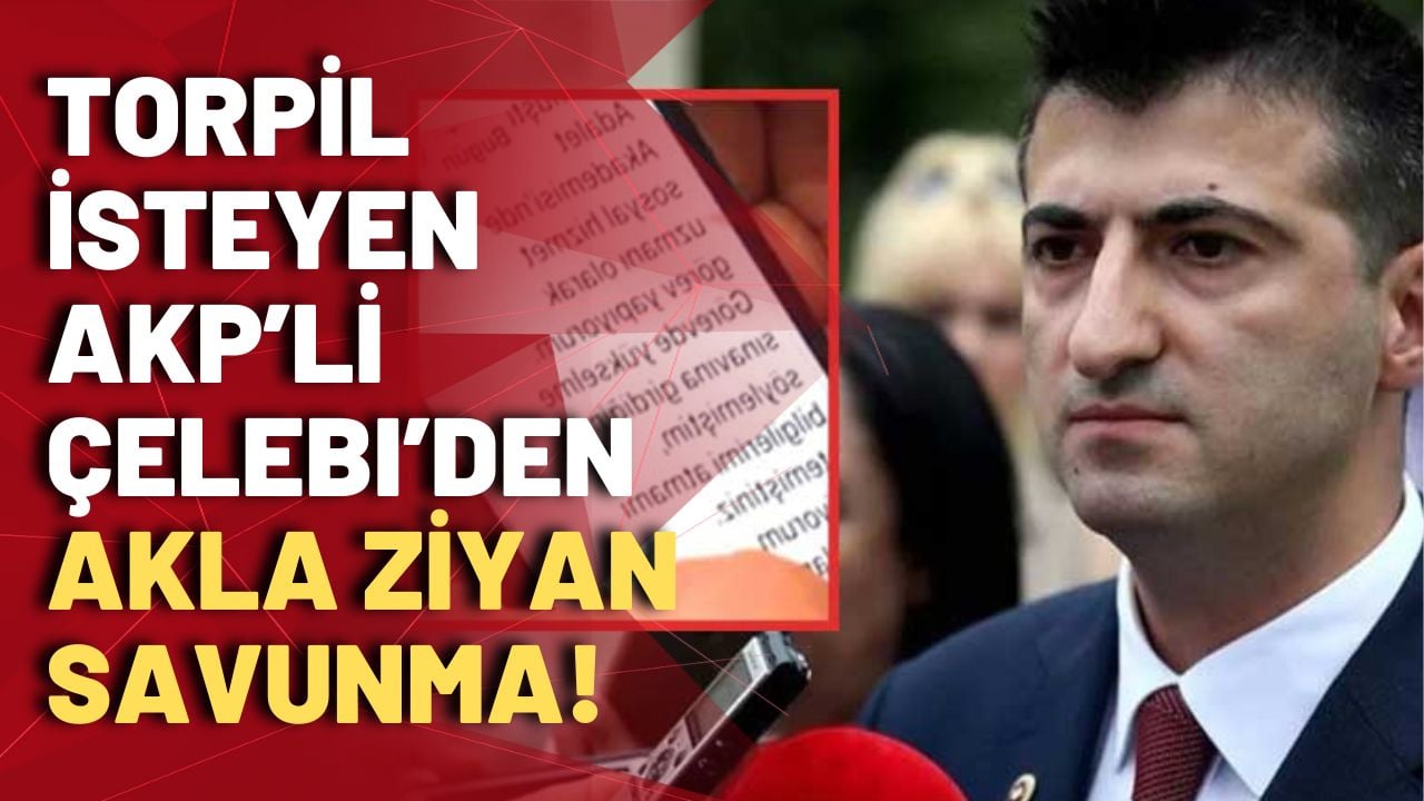 Torpil isterken yakalanan AKP'li Mehmet Ali Çelebi’den akla ziyan savunma!