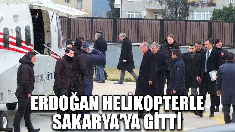 Erdoğan helikopterle Sakarya'ya gitti