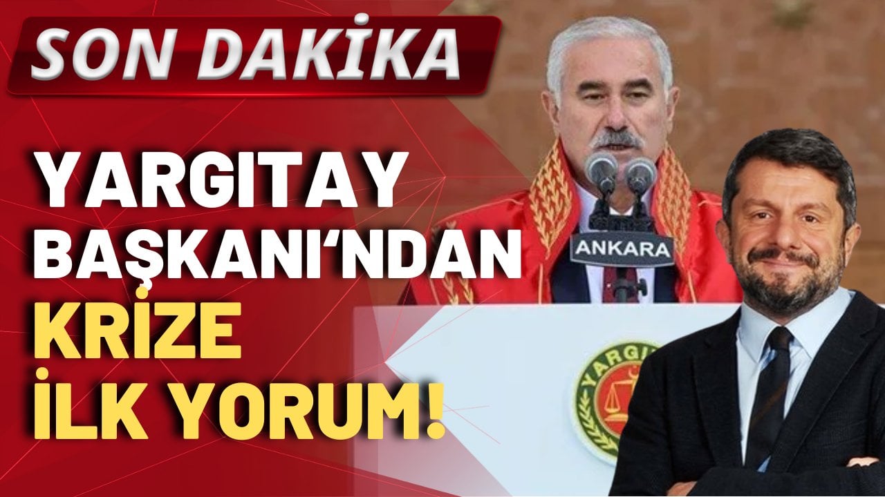 SON DAKİKA! Yargıtay Başkanı'ndan krize ilk yorum!