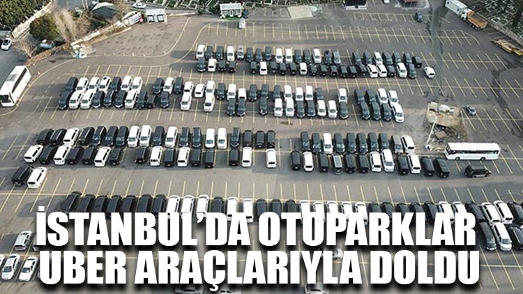 İstanbul’da otoparklar UBER araçlarıyla doldu