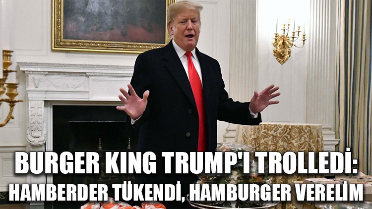 Burger King Trump'ı trolledi: Hamberder tükendi, hamburger verelim