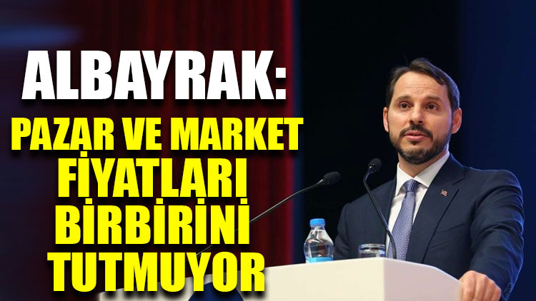 Berat Albayrak: Pazar ve market fiyatları birbirini tutmuyor