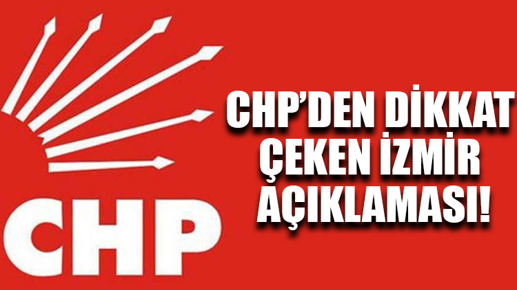 CHP’den dikkat çeken İzmir açıklaması!