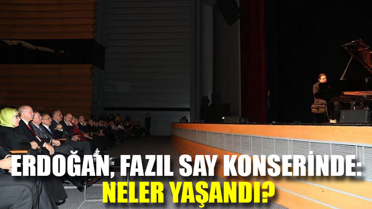 Erdoğan, Fazıl Say konserinde: Neler yaşandı?