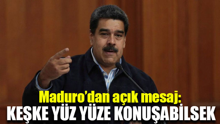 Maduro’dan açık mesaj: Keşke yüz yüze konuşabilsek