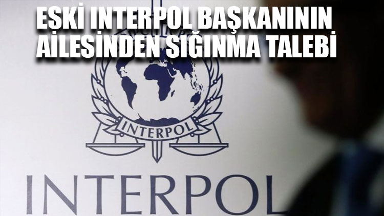 Eski Interpol başkanının ailesinden sığınma talebi