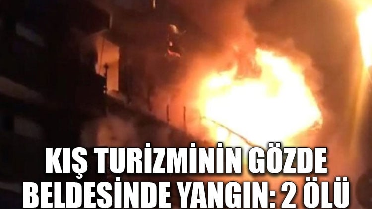 Kış turizminin gözde beldesinde yangın: 2 ölü