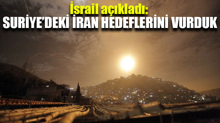İsrail: Suriye’deki İran hedeflerini vurduk