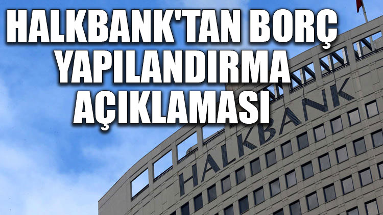 Halkbank'tan borç yapılandırma açıklaması