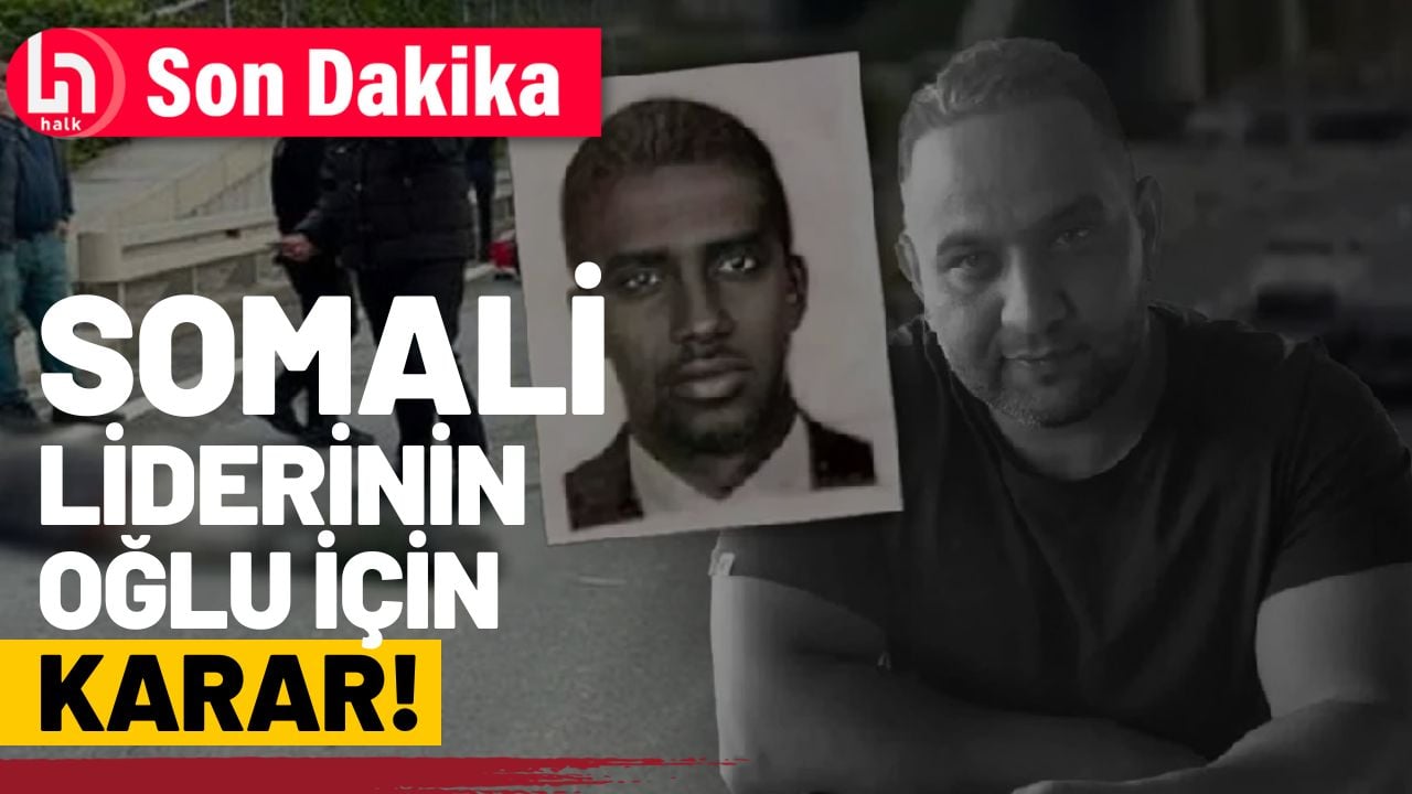 SON DAKİKA! Somali Cumhurbaşkanının Oğlu İçin Karar!