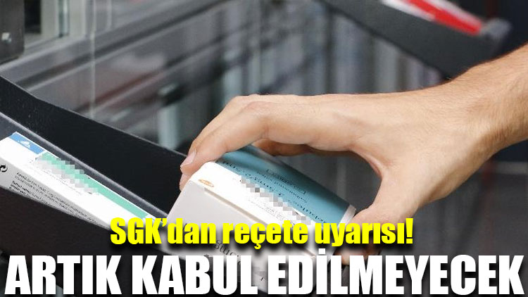 SGK’dan reçete uyarısı! Artık kabul edilmeyecek