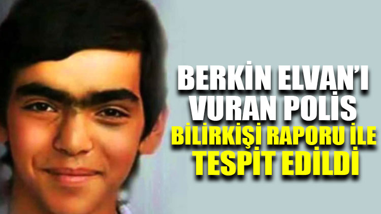 Berkin Elvan’ı vuran polis bilirkişi raporu ile tespit edildi