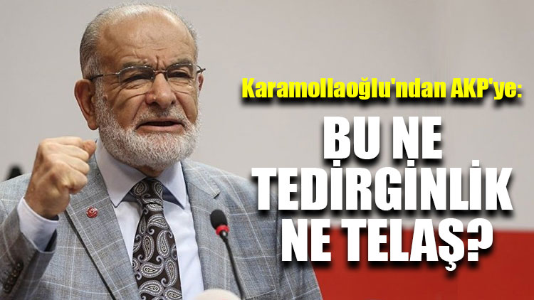 Karamollaoğlu'ndan AKP'ye: Bu ne tedirginlik ne telaş?