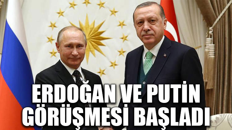 Erdoğan ve Putin görüşmesi başladı!