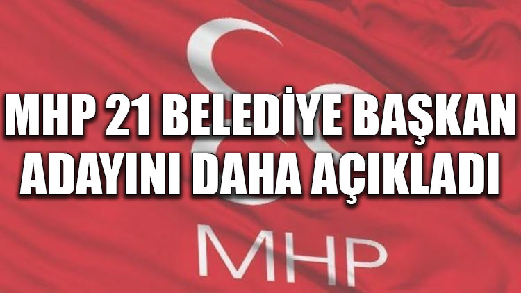 MHP 21 belediye başkan adayını daha açıkladı