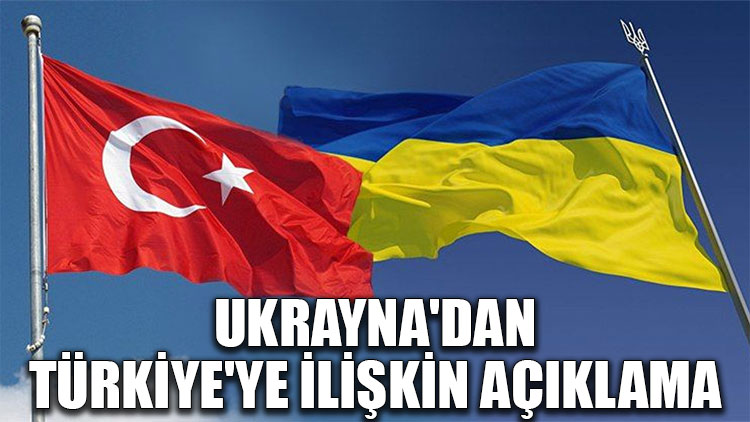 Ukrayna'dan Türkiye'ye ilişkin açıklama