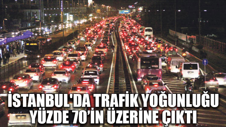 İstanbul'da trafik yoğunluğu yüzde 70’in üzerine çıktı