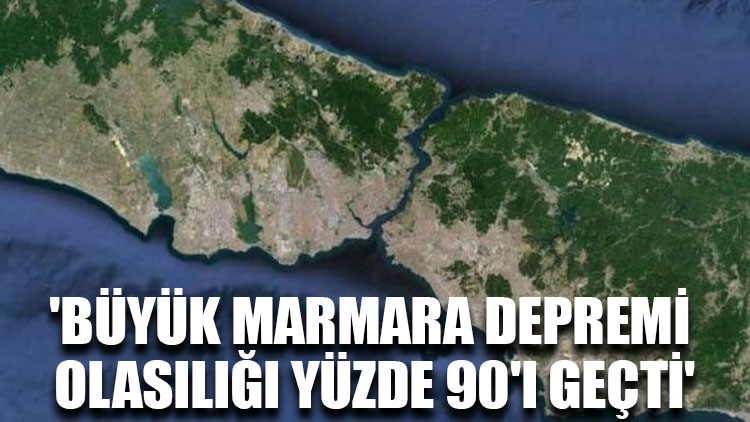 'Büyük Marmara depremi olasılığı yüzde 90'ı geçti'