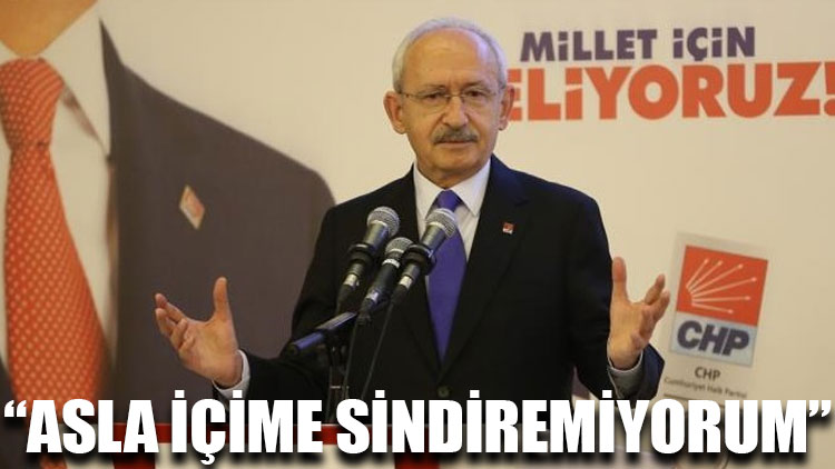 CHP lideri Kılıçdaroğlu: Asla içime sindiremiyorum
