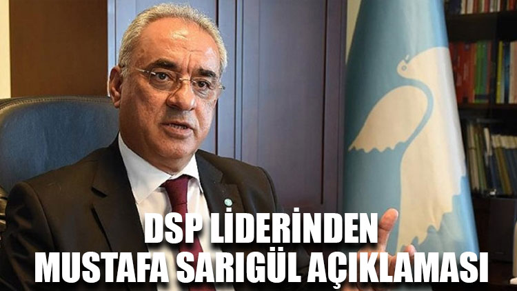 DSP liderinden Mustafa Sarıgül açıklaması