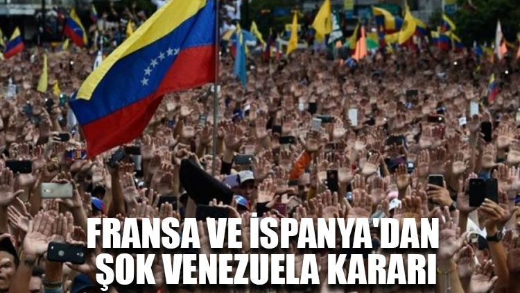 Fransa ve İspanya'dan şok Venezuela kararı