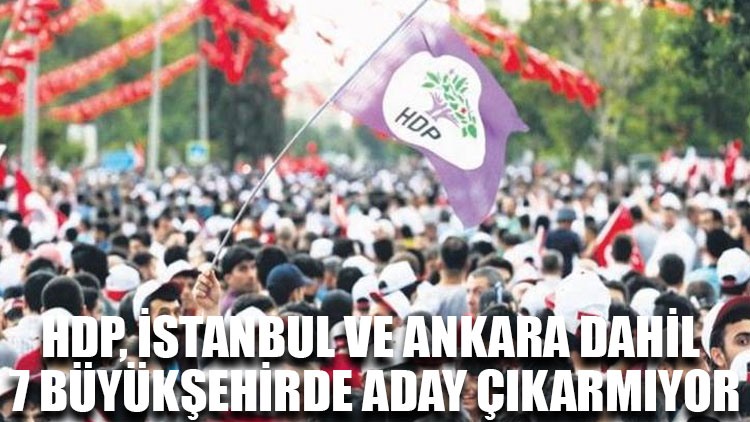 HDP, İstanbul ve Ankara dahil 7 büyükşehirde aday çıkarmıyor