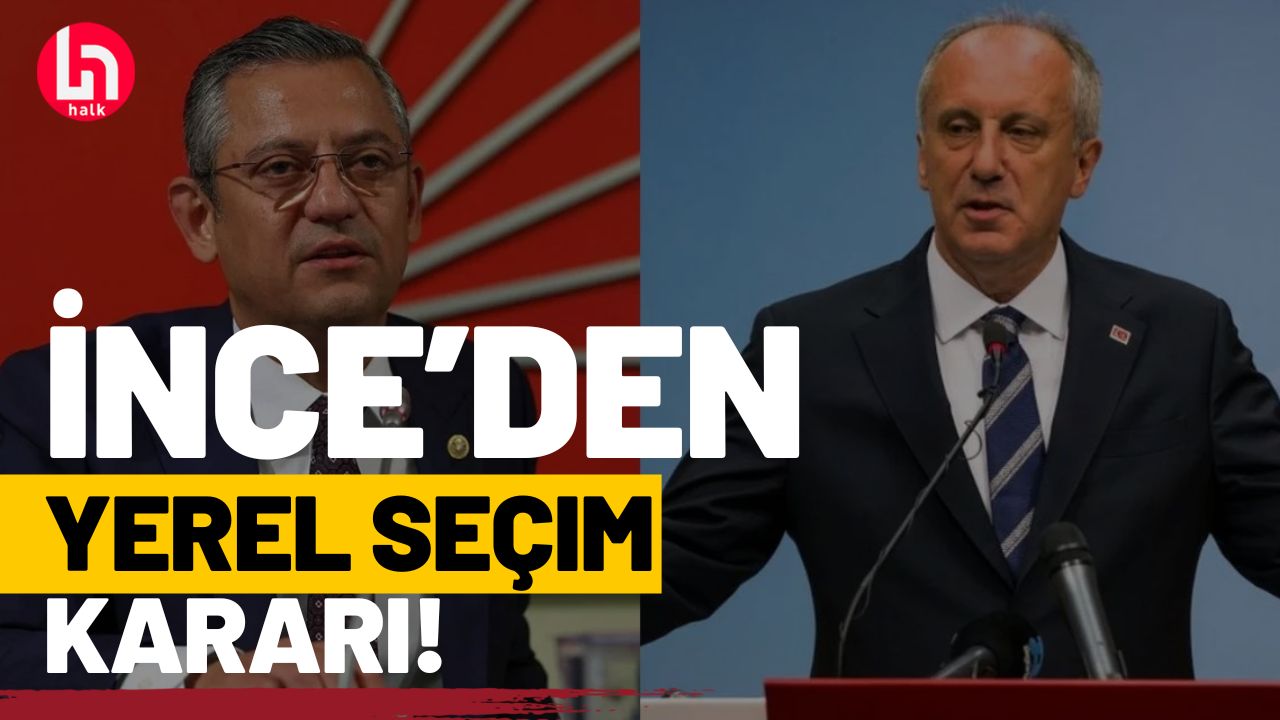 SON DURUM! Muharrem İnce yerel seçim kararını açıkladı!