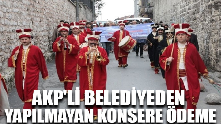 AKP'li belediyeden yapılmayan konsere ödeme