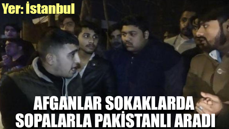 Burası İstanbul: Afganlar sokaklarda sopalarla Pakistanlı aradı