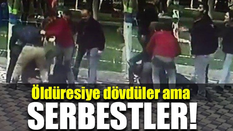 Öldüresiye dövdüler ama serbestler!