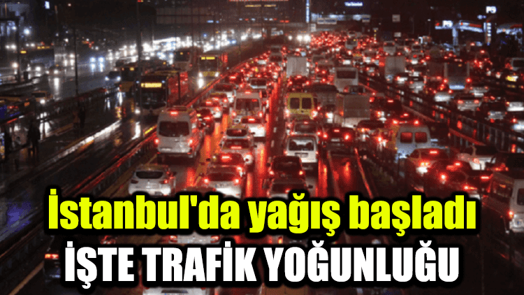 İstanbul'da yağış başladı... İşte trafik yoğunluğu