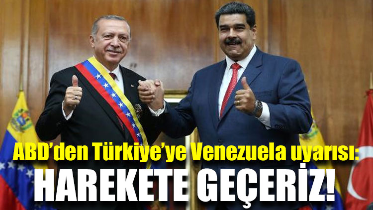 ABD’den Türkiye’ye Venezuela uyarısı: Harekete geçeriz!
