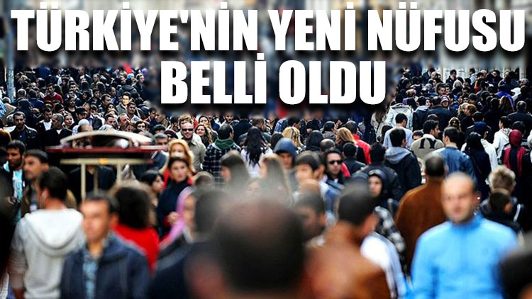Türkiye'nin yeni nüfusu belli oldu